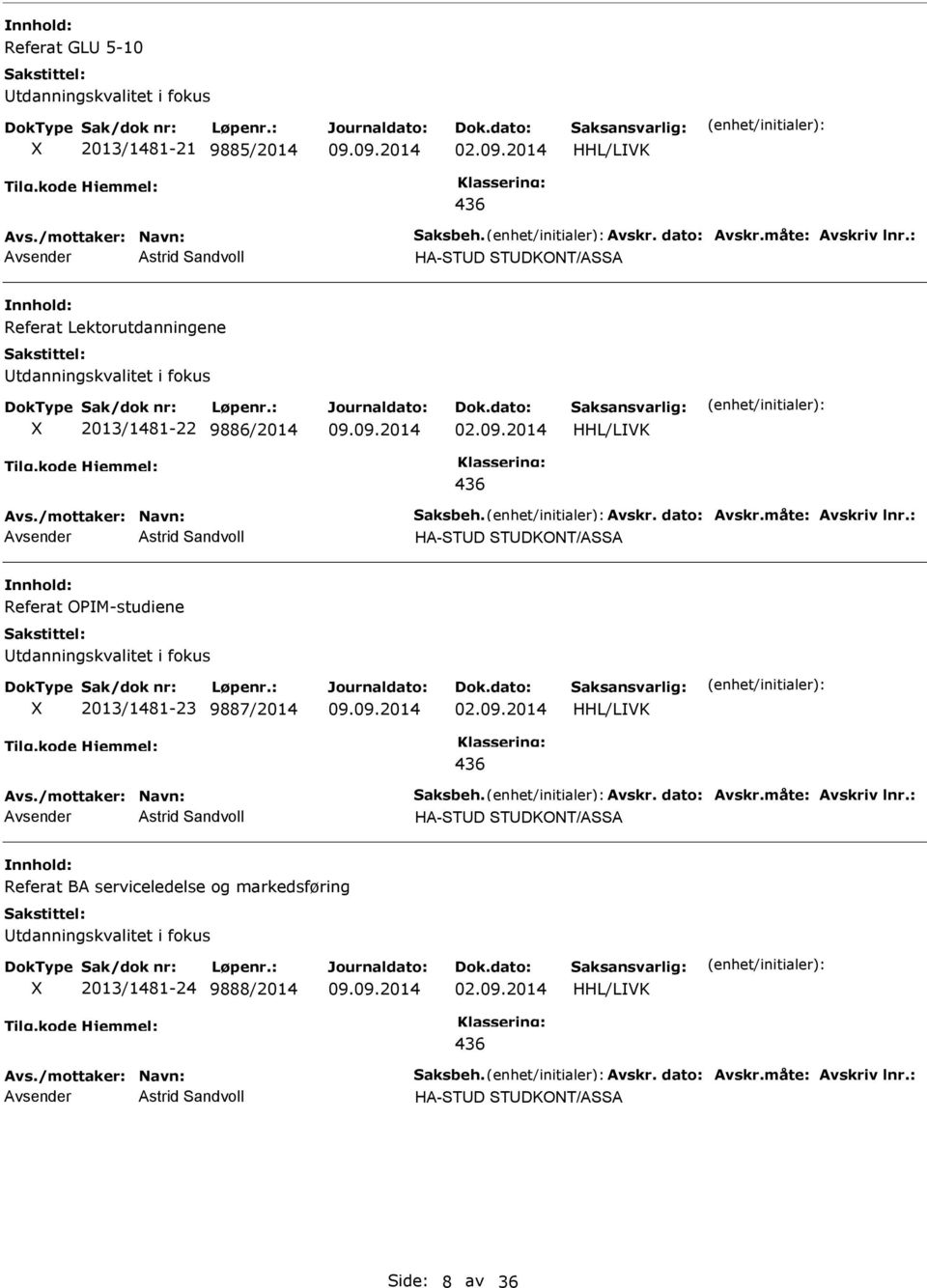 : Astrid Sandvoll HA-STD STDKONT/ASSA Referat OPM-studiene tdanningskvalitet i fokus 2013/1481-23 9887/2014 HHL/LVK Avs./mottaker: Navn: Saksbeh. Avskr. dato: Avskr.måte: Avskriv lnr.