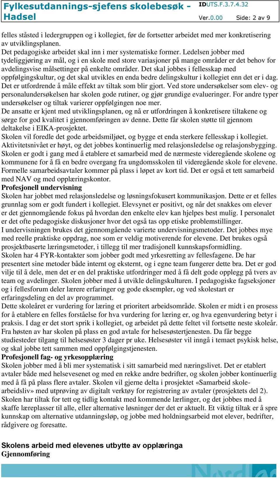 Det skal jobbes i fellesskap med oppfølgingskultur, og det skal utvikles en enda bedre delingskultur i kollegiet enn det er i dag. Det er utfordrende å måle effekt av tiltak som blir gjort.