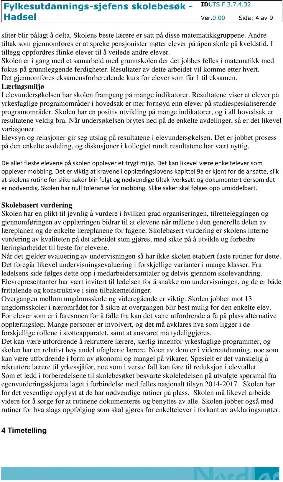 Skolen er i gang med et samarbeid med grunnskolen der det jobbes felles i matematikk med fokus på grunnleggende ferdigheter. Resultater av dette arbeidet vil komme etter hvert.