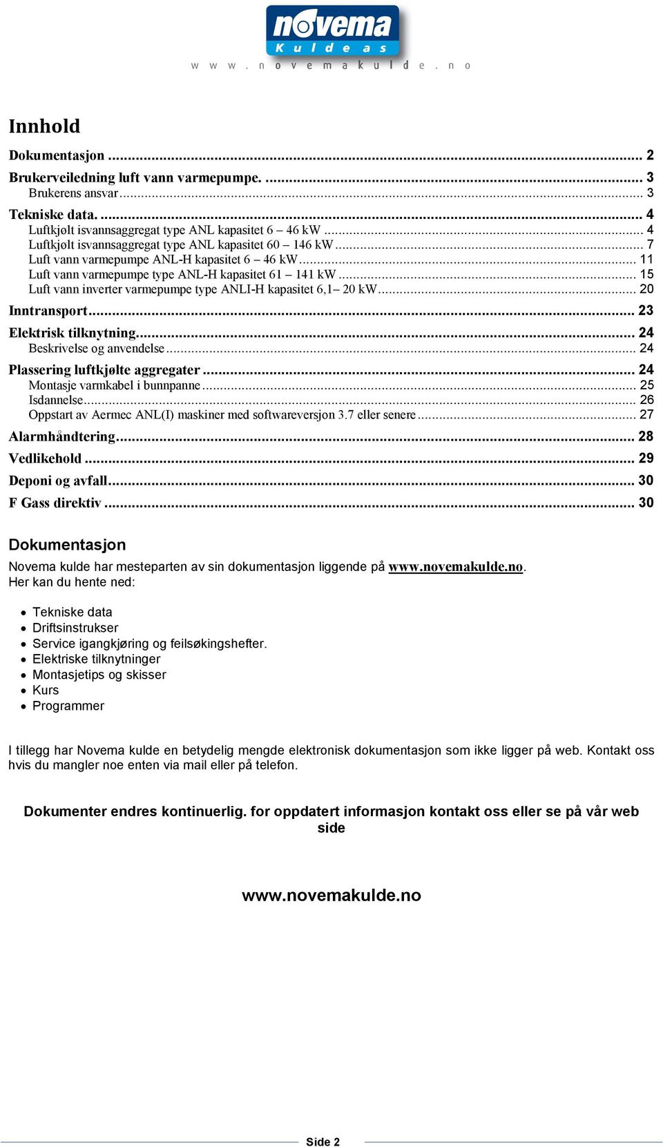 .. 15 Luft vann inverter varmepumpe type ANLI-H kapasitet 6,1 20 kw... 20 Inntransport... 23 Elektrisk tilknytning... 24 Beskrivelse og anvendelse... 24 Plassering luftkjølte aggregater.