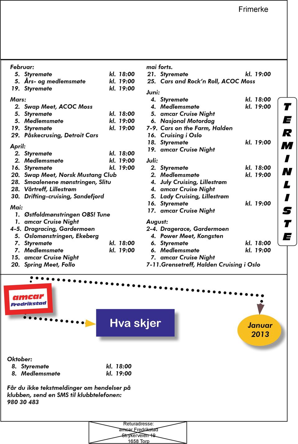 Vårtreff, Lillestrøm 30. Drifting-cruising, Sandefjord Mai: 1. Østfoldmønstringen OBS! Tune 1. amcar Cruise Night 4-5. Dragracing, Gardermoen 5. Oslomønstringen, Ekeberg 7. Styremøte kl. 18:00 7.