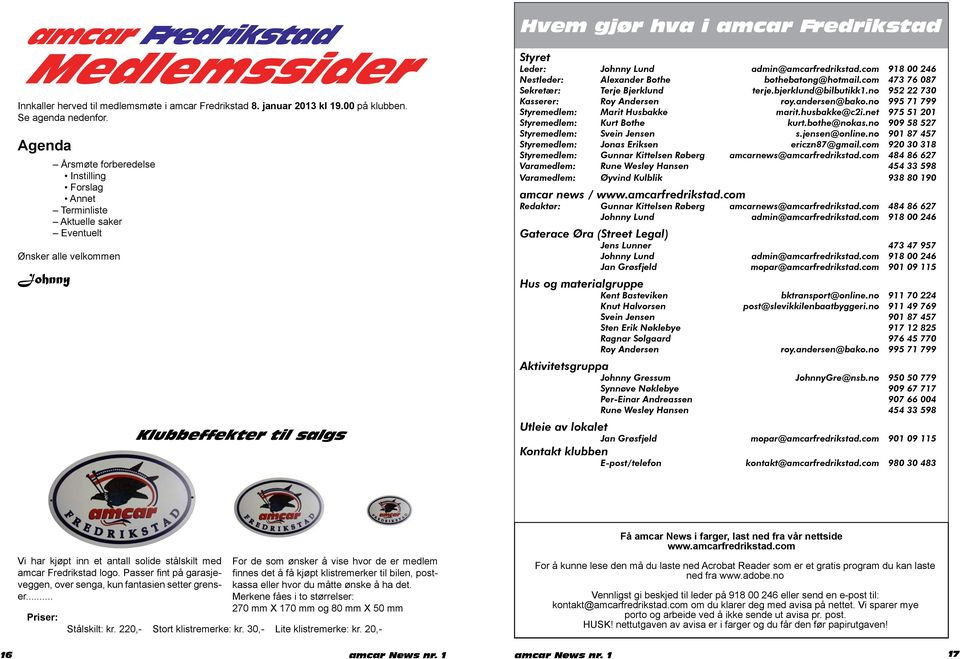 kioskvakt på medlemsmøter 2013 Januar: Februar: Mars: April: Mai: Juni: August: September: Klubbeffekter til salgs Hvem gjør hva i amcar Fredrikstad Styret Leder: Johnny Lund admin@amcarfredrikstad.