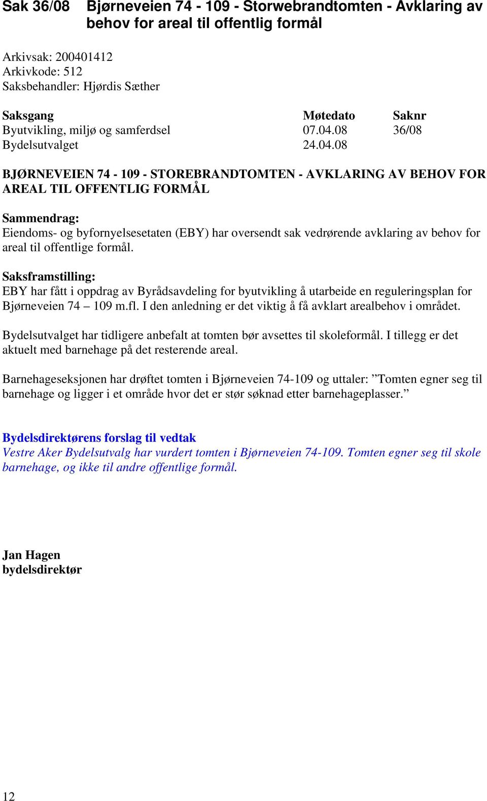 08 36/08 BJØRNEVEIEN 74-109 - STOREBRANDTOMTEN - AVKLARING AV BEHOV FOR AREAL TIL OFFENTLIG FORMÅL Eiendoms- og byfornyelsesetaten (EBY) har oversendt sak vedrørende avklaring av behov for areal til