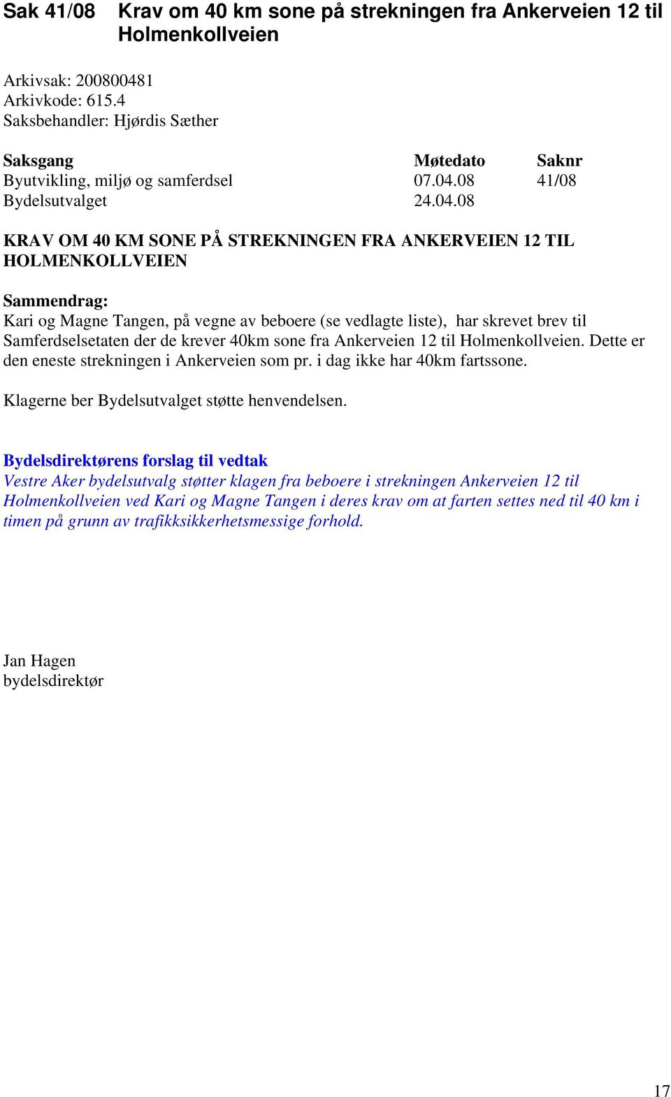 08 41/08 KRAV OM 40 KM SONE PÅ STREKNINGEN FRA ANKERVEIEN 12 TIL HOLMENKOLLVEIEN Kari og Magne Tangen, på vegne av beboere (se vedlagte liste), har skrevet brev til Samferdselsetaten der de