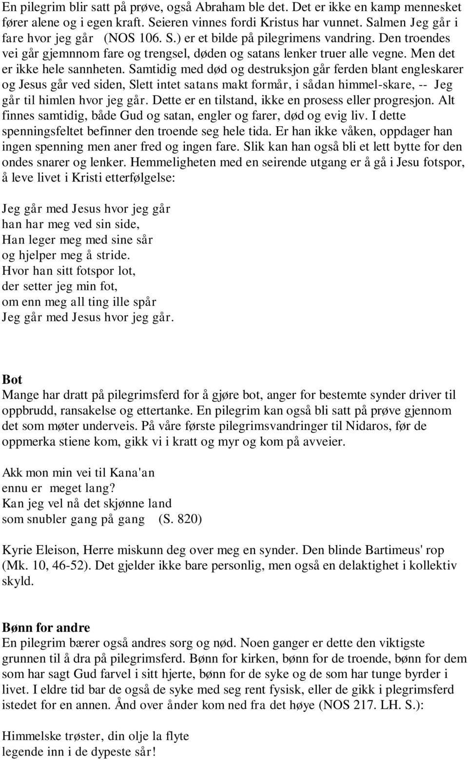 Samtidig med død og destruksjon går ferden blant engleskarer og Jesus går ved siden, Slett intet satans makt formår, i sådan himmel-skare, -- Jeg går til himlen hvor jeg går.