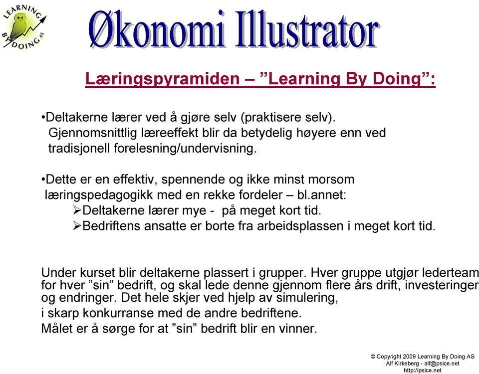 Dette er en effektiv, spennende og ikke minst morsom læringspedagogikk med en rekke fordeler bl.annet: Deltakerne lærer mye - på meget kort tid.