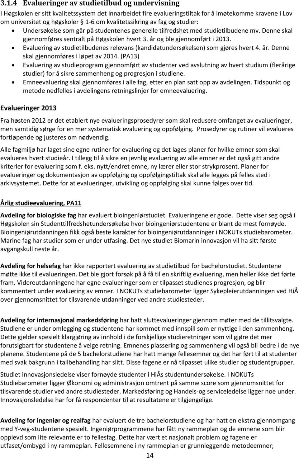 år og ble gjennomført i 2013. Evaluering av studietilbudenes relevans (kandidatundersøkelsen) som gjøres hvert 4. år. Denne skal gjennomføres i løpet av 2014.