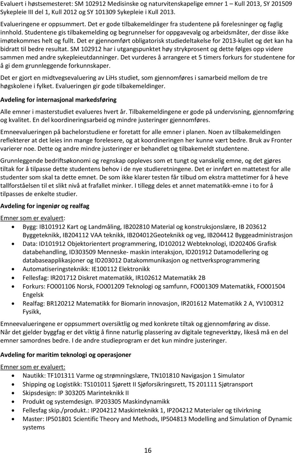 Det er gjennomført obligatorisk studiedeltakelse for 2013-kullet og det kan ha bidratt til bedre resultat.