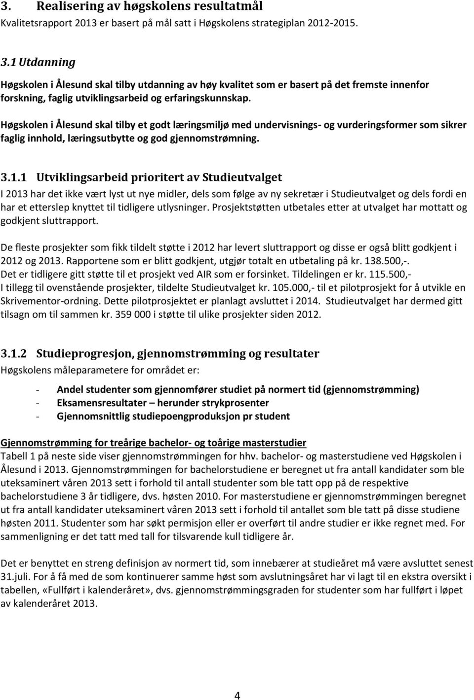 Høgskolen i Ålesund skal tilby et godt læringsmiljø med undervisnings- og vurderingsformer som sikrer faglig innhold, læringsutbytte og god gjennomstrømning. 3.1.