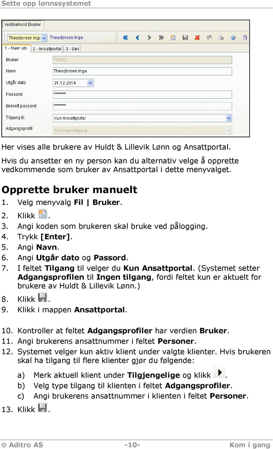 Angi koden som brukeren skal bruke ved pålogging. 4. Trykk [Enter]. 5. Angi Navn. 6. Angi Utgår dato og Passord. 7. I feltet Tilgang til velger du Kun Ansattportal.