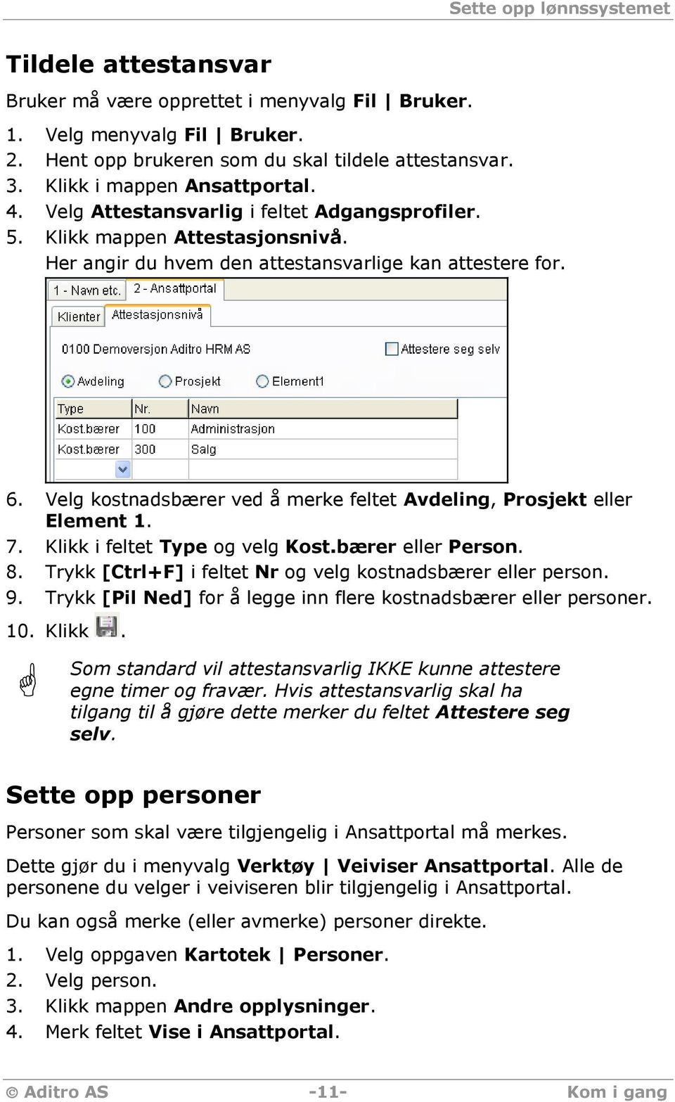 Velg kostnadsbærer ved å merke feltet Avdeling, Prosjekt eller Element 1. 7. Klikk i feltet Type og velg Kost.bærer eller Person. 8. Trykk [Ctrl+F] i feltet Nr og velg kostnadsbærer eller person. 9.