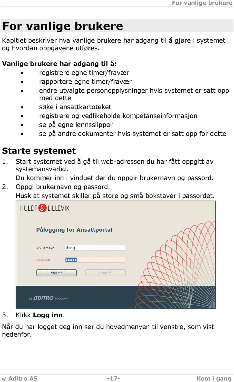 vedlikeholde kompetanseinformasjon se på egne lønnsslipper se på andre dokumenter hvis systemet er satt opp for dette Starte systemet 1.