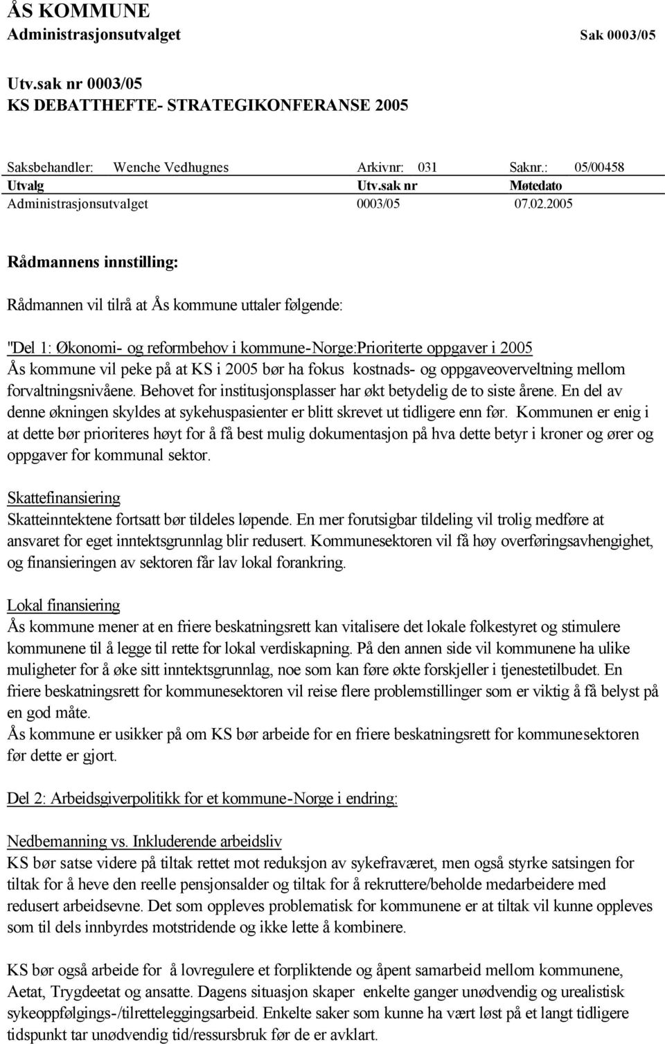 2005 Rådmannens innstilling: Rådmannen vil tilrå at Ås kommune uttaler følgende: "Del 1: Økonomi- og reformbehov i kommune-norge:prioriterte oppgaver i 2005 Ås kommune vil peke på at KS i 2005 bør ha