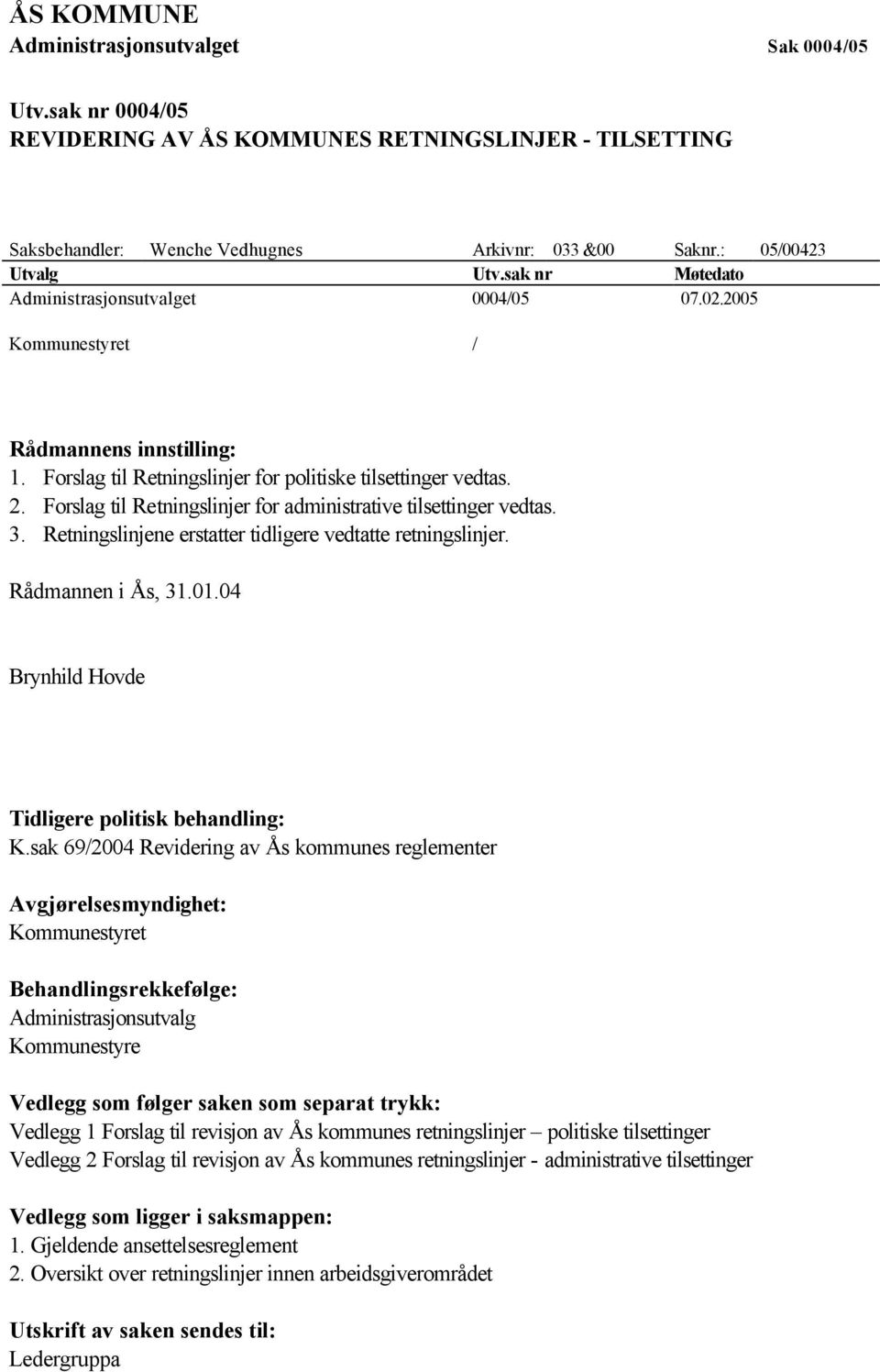 Forslag til Retningslinjer for administrative tilsettinger vedtas. 3. Retningslinjene erstatter tidligere vedtatte retningslinjer. Rådmannen i Ås, 31.01.