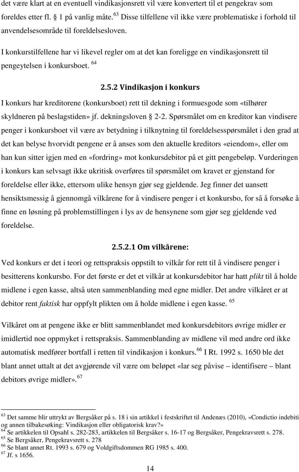 I konkurstilfellene har vi likevel regler om at det kan foreligge en vindikasjonsrett til pengeytelsen i konkursboet. 64 2.5.