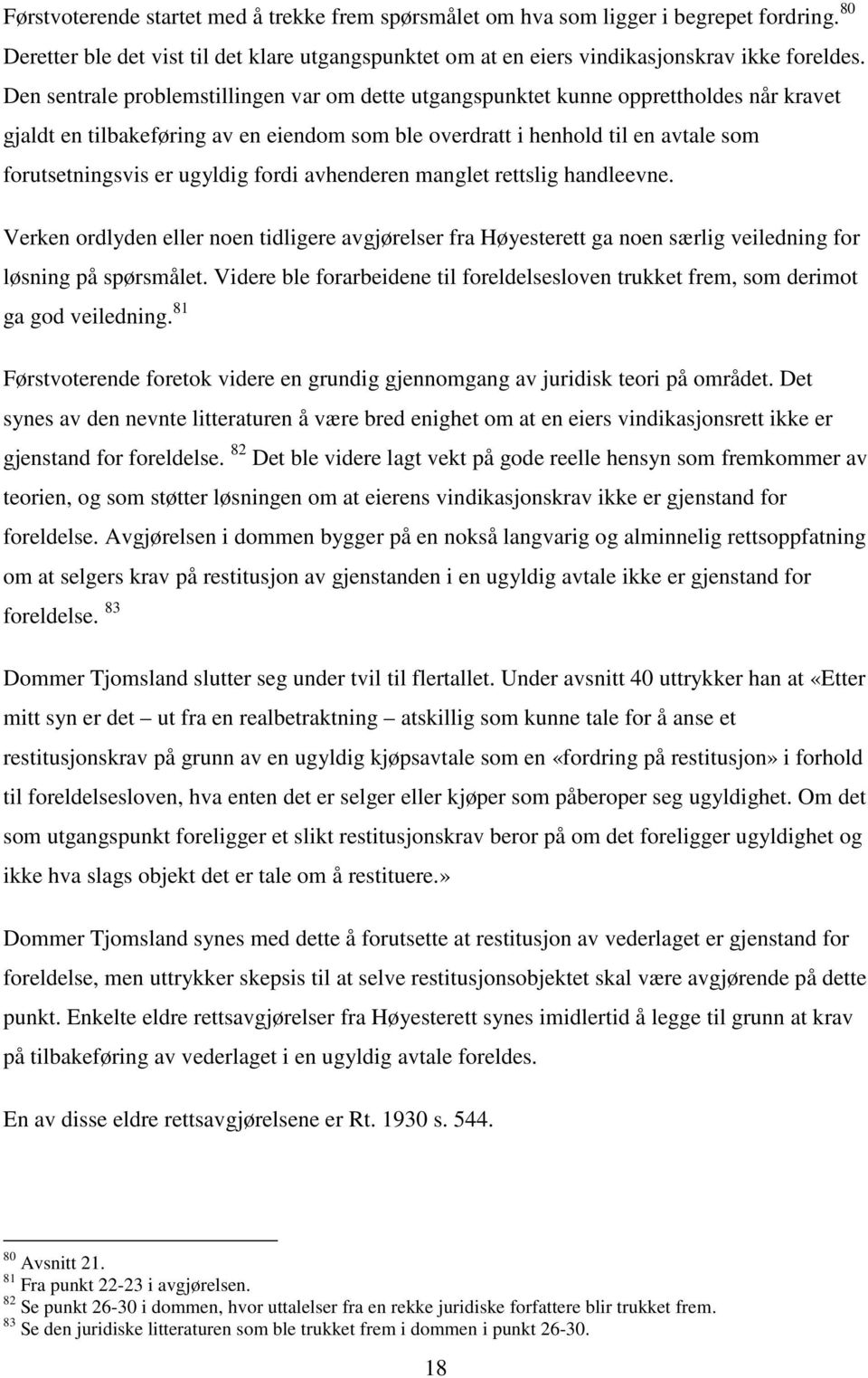 ugyldig fordi avhenderen manglet rettslig handleevne. Verken ordlyden eller noen tidligere avgjørelser fra Høyesterett ga noen særlig veiledning for løsning på spørsmålet.