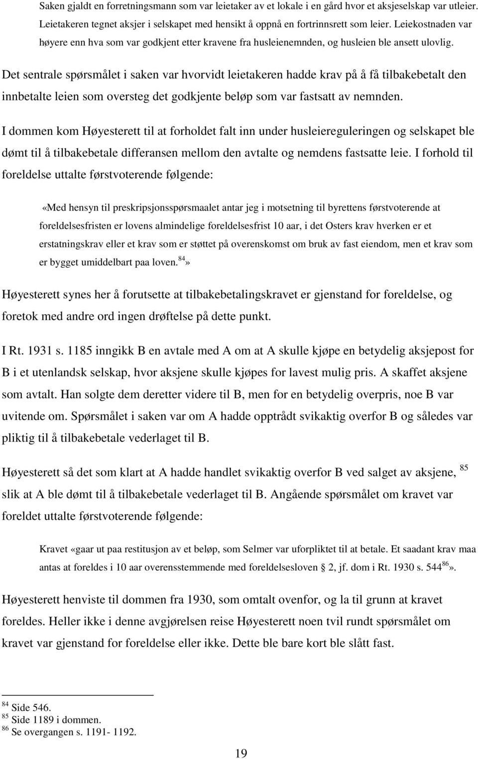 Det sentrale spørsmålet i saken var hvorvidt leietakeren hadde krav på å få tilbakebetalt den innbetalte leien som oversteg det godkjente beløp som var fastsatt av nemnden.