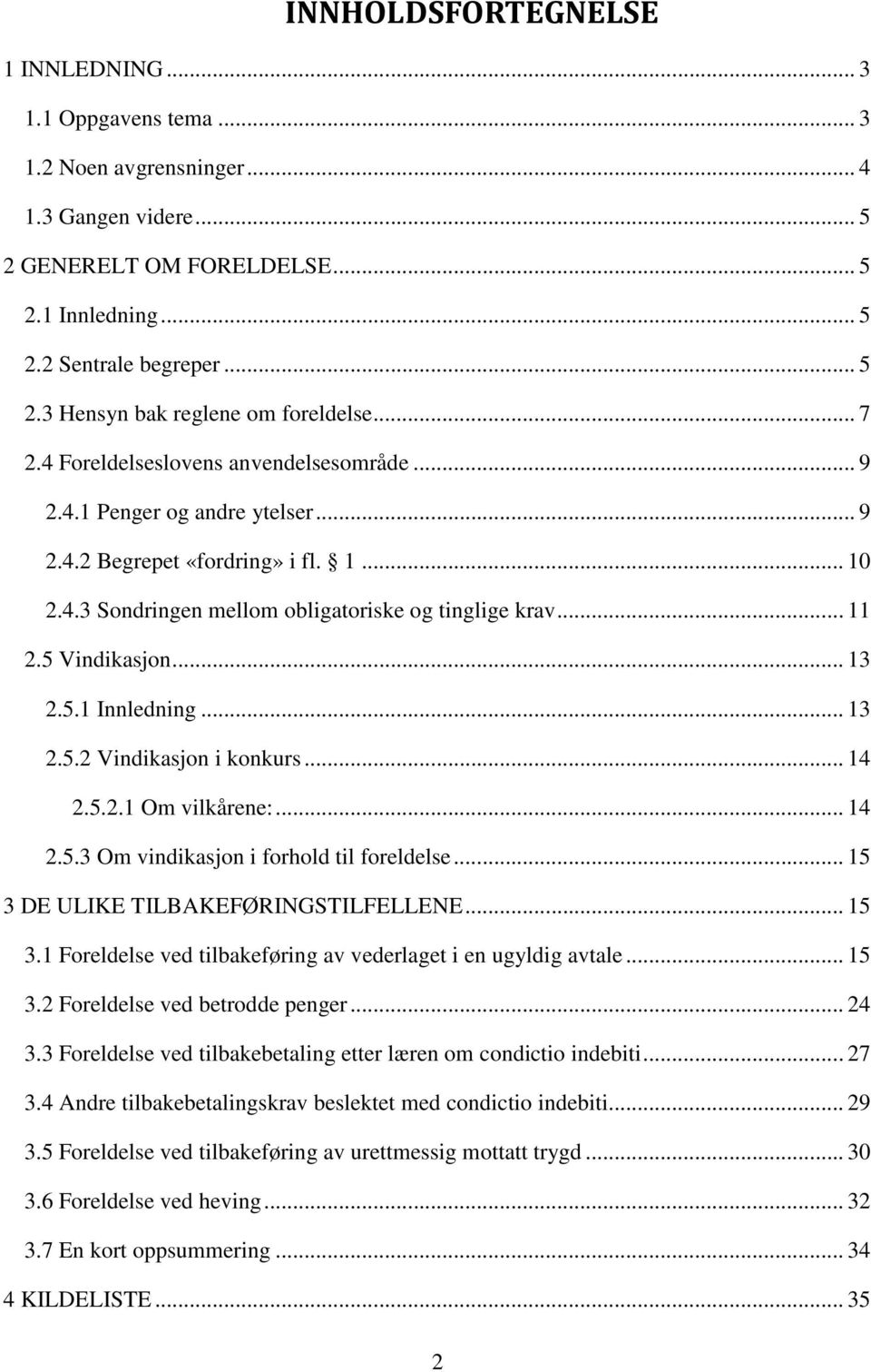 5 Vindikasjon... 13 2.5.1 Innledning... 13 2.5.2 Vindikasjon i konkurs... 14 2.5.2.1 Om vilkårene:... 14 2.5.3 Om vindikasjon i forhold til foreldelse... 15 3 