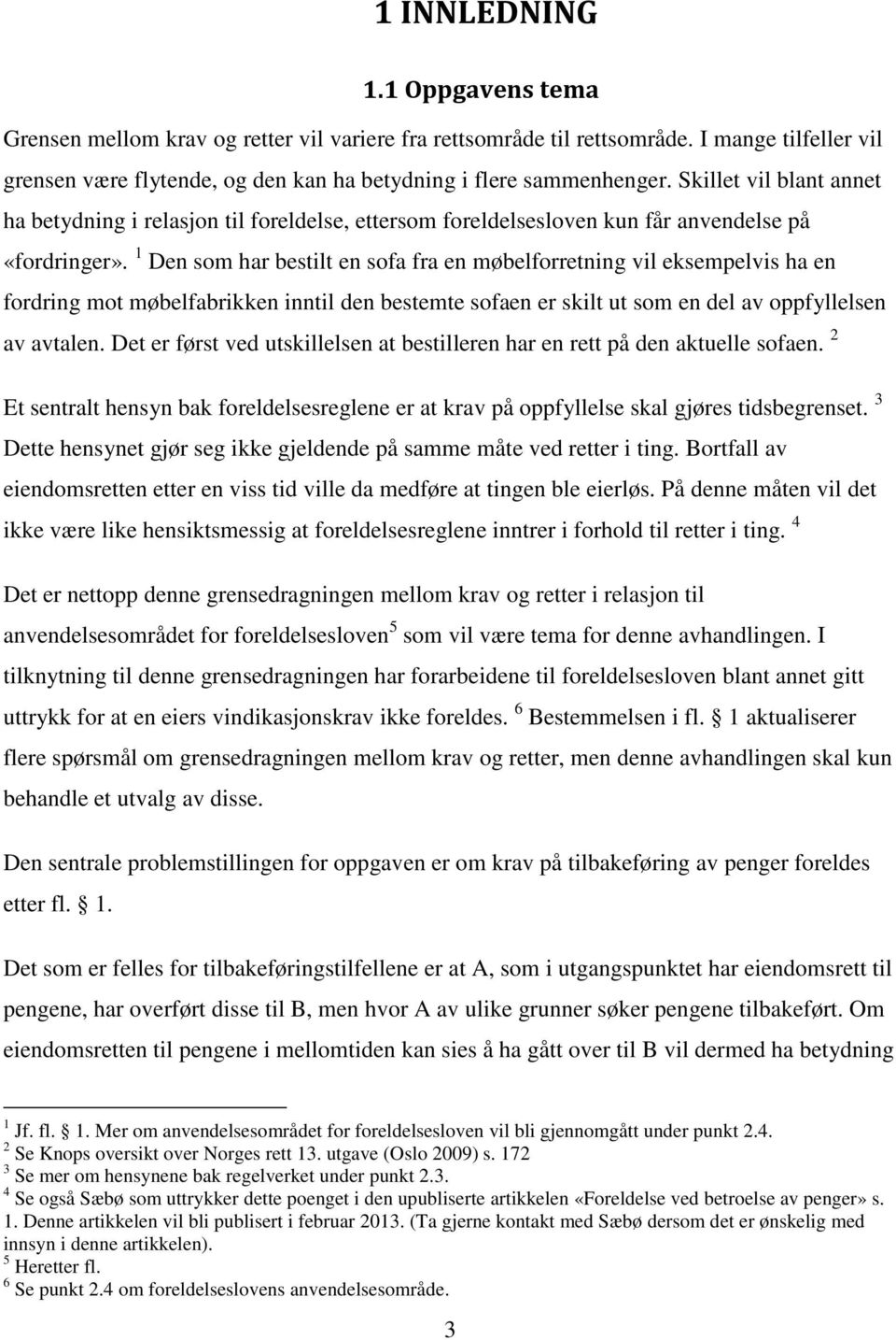 1 Den som har bestilt en sofa fra en møbelforretning vil eksempelvis ha en fordring mot møbelfabrikken inntil den bestemte sofaen er skilt ut som en del av oppfyllelsen av avtalen.