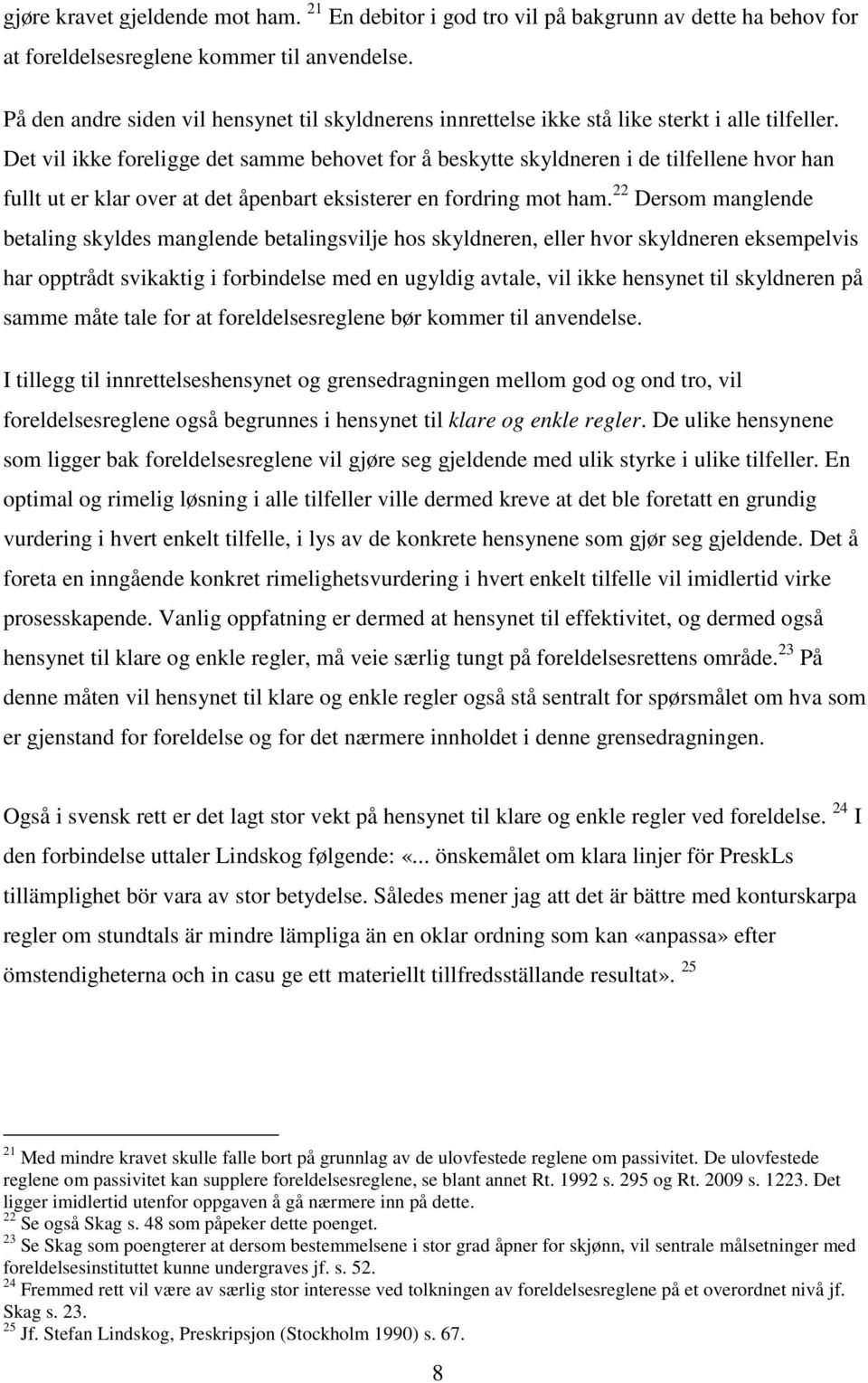 Det vil ikke foreligge det samme behovet for å beskytte skyldneren i de tilfellene hvor han fullt ut er klar over at det åpenbart eksisterer en fordring mot ham.