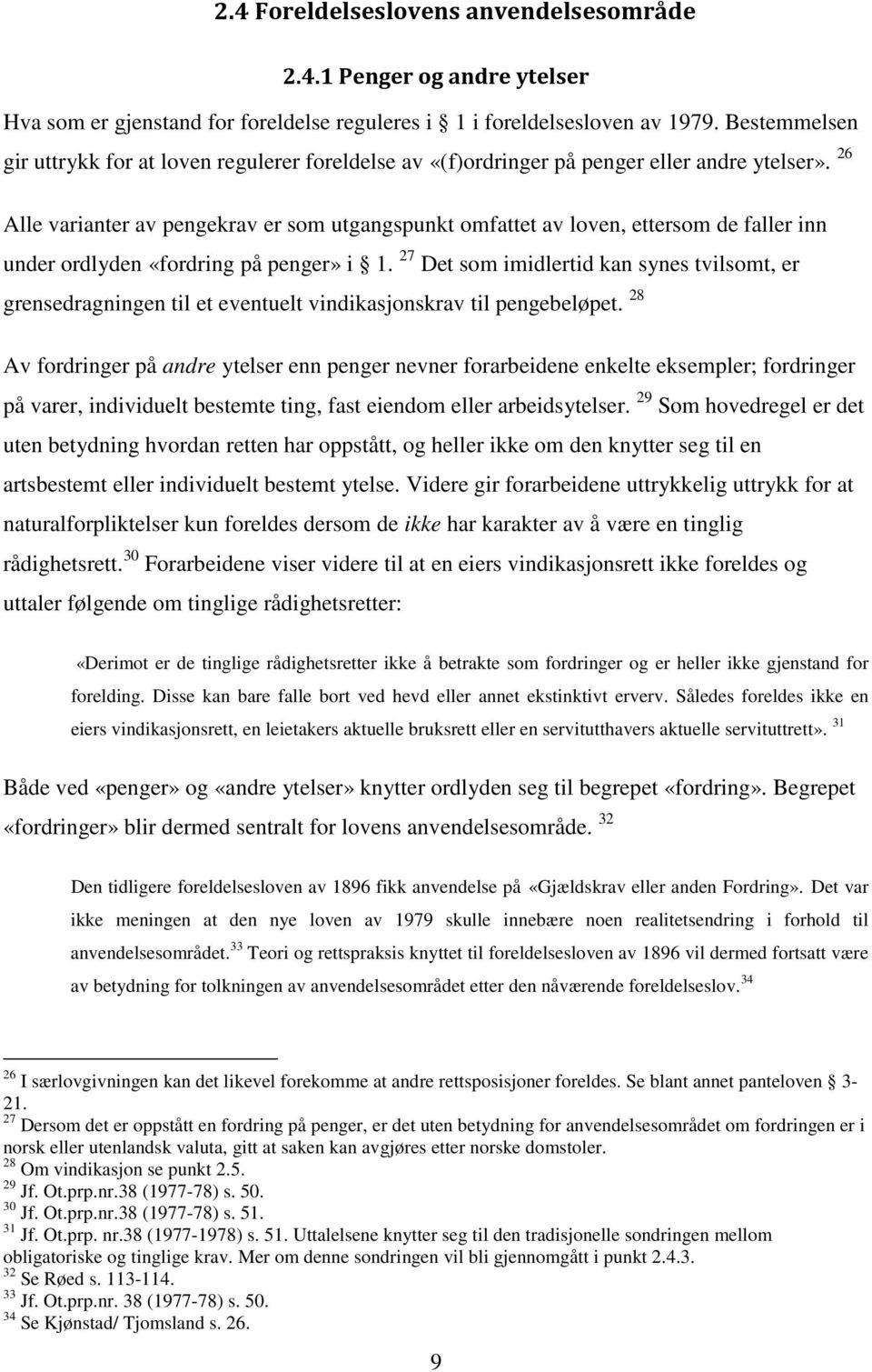 26 Alle varianter av pengekrav er som utgangspunkt omfattet av loven, ettersom de faller inn under ordlyden «fordring på penger» i 1.