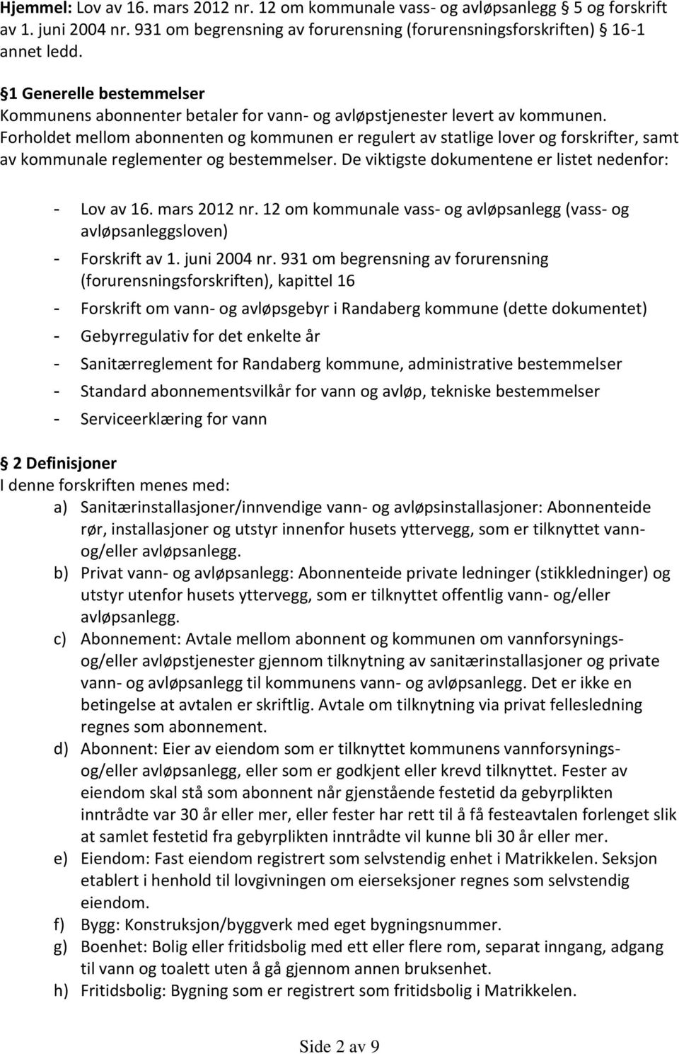 Forholdet mellom abonnenten og kommunen er regulert av statlige lover og forskrifter, samt av kommunale reglementer og bestemmelser. De viktigste dokumentene er listet nedenfor: - Lov av 16.