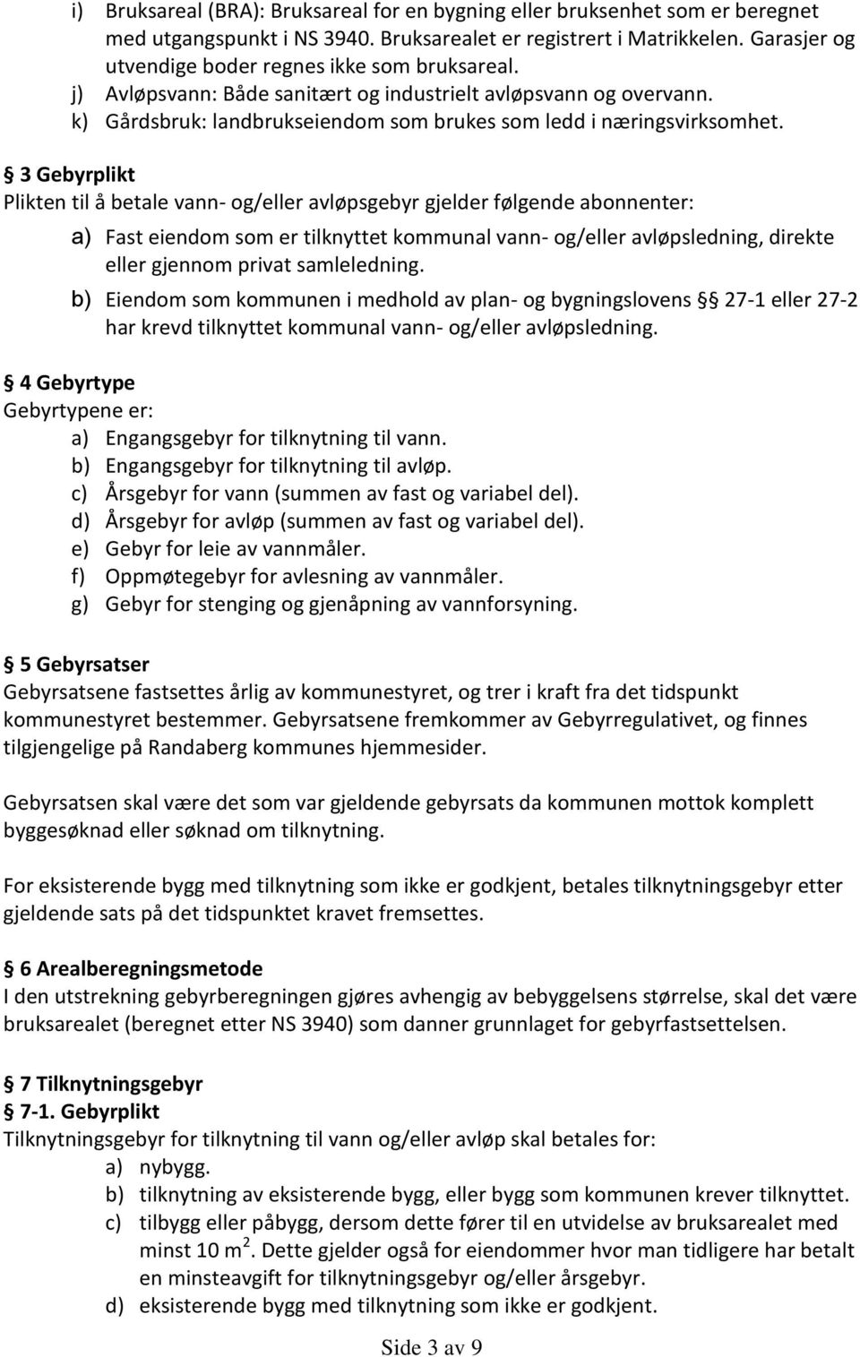 3 Gebyrplikt Plikten til å betale vann- og/eller avløpsgebyr gjelder følgende abonnenter: a) Fast eiendom som er tilknyttet kommunal vann- og/eller avløpsledning, direkte eller gjennom privat