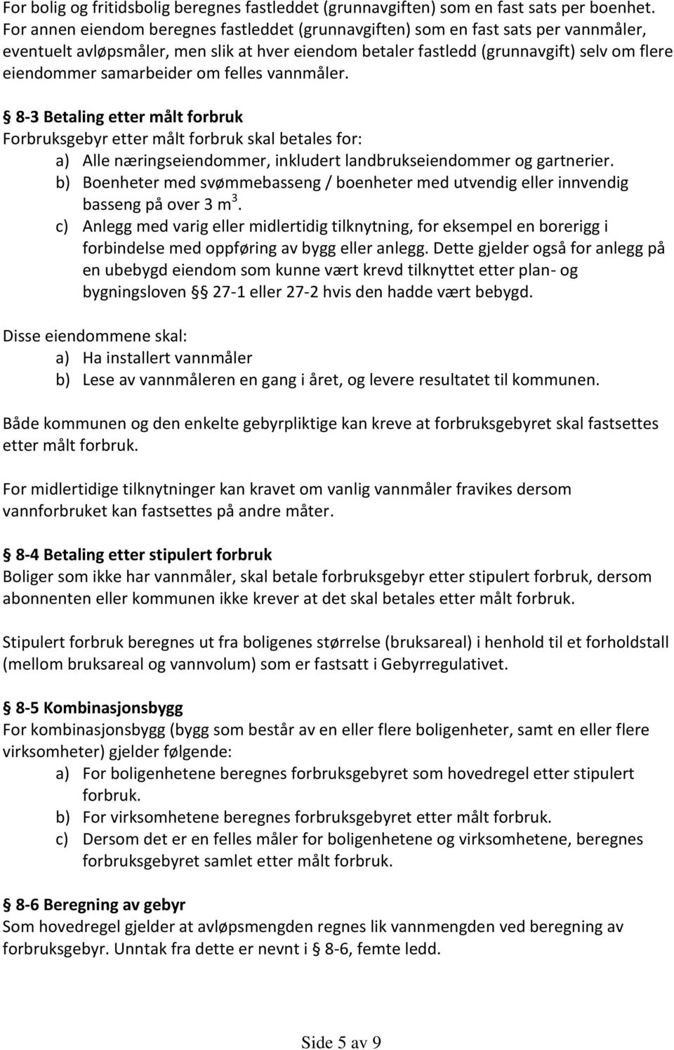 samarbeider om felles vannmåler. 8-3 Betaling etter målt forbruk Forbruksgebyr etter målt forbruk skal betales for: a) Alle næringseiendommer, inkludert landbrukseiendommer og gartnerier.