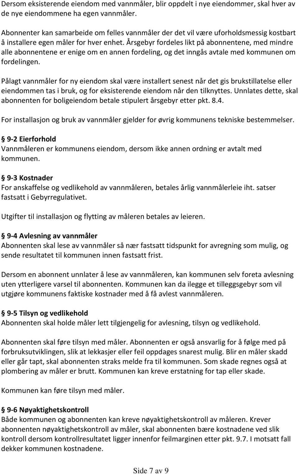 Årsgebyr fordeles likt på abonnentene, med mindre alle abonnentene er enige om en annen fordeling, og det inngås avtale med kommunen om fordelingen.