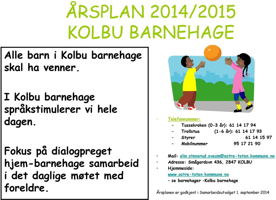 Telefonnummer: Tussekroken (0-3 år): 61 14 17 94 Trollstua (1-6 år): 61 14 17 93 Styrer 61 14 15 97 Mobilnummer 95 17 21 90 Mail: elin.