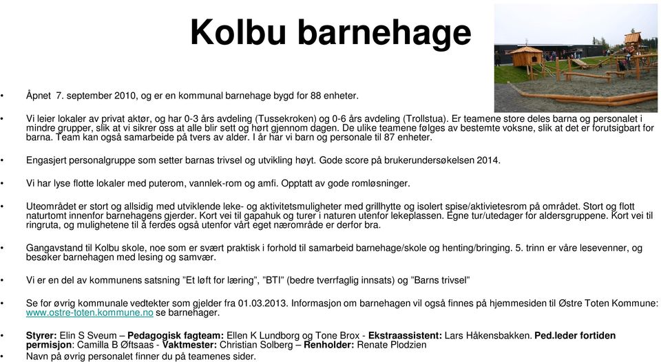 De ulike teamene følges av bestemte voksne, slik at det er forutsigbart for barna. Team kan også samarbeide på tvers av alder. I år har vi barn og personale til 87 enheter.