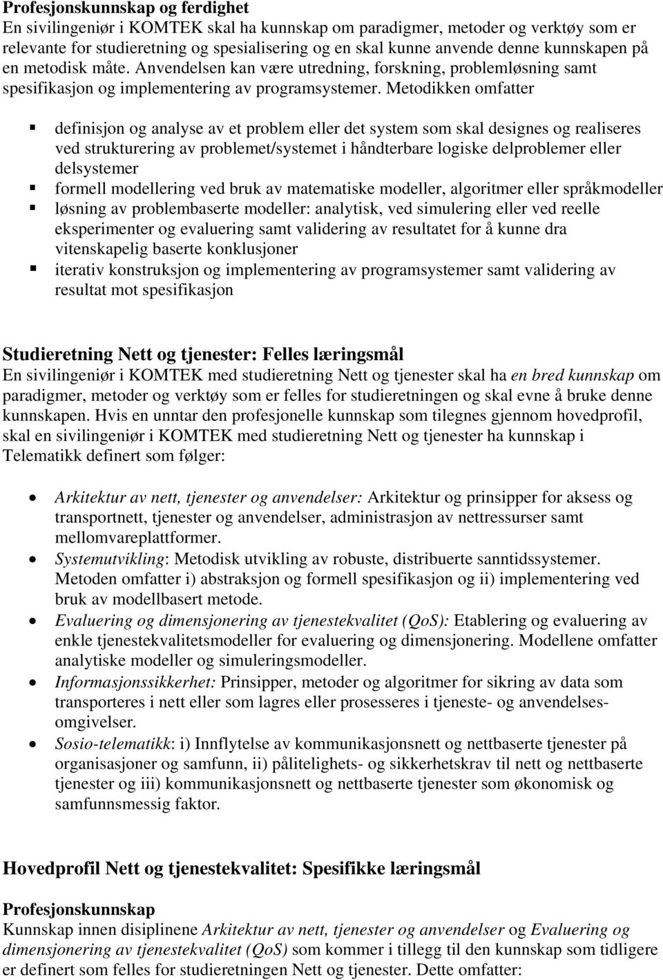 Metodikken omfatter definisjon og analyse av et problem eller det system som skal designes og realiseres ved strukturering av problemet/systemet i håndterbare logiske delproblemer eller delsystemer