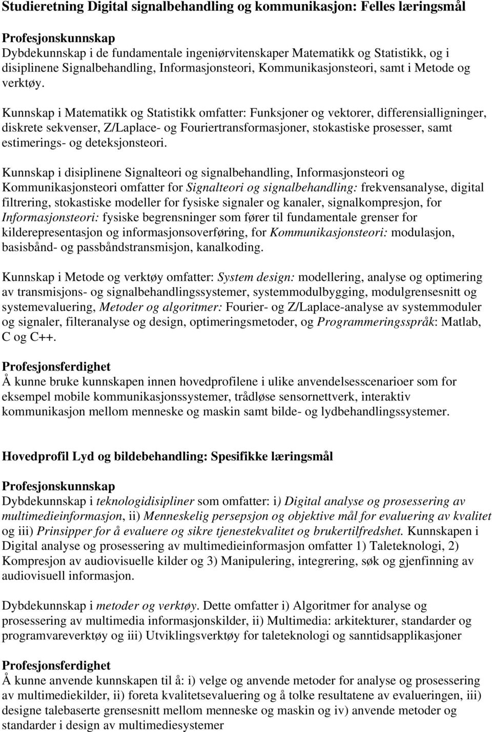 Kunnskap i Matematikk og Statistikk omfatter: Funksjoner og vektorer, differensialligninger, diskrete sekvenser, Z/Laplace- og Fouriertransformasjoner, stokastiske prosesser, samt estimerings- og