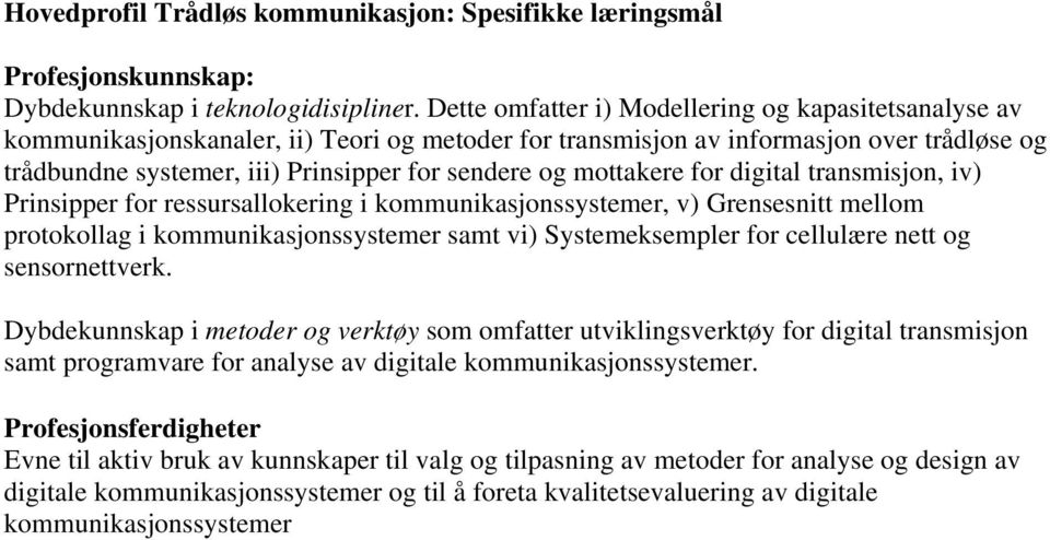 mottakere for digital transmisjon, iv) Prinsipper for ressursallokering i kommunikasjonssystemer, v) Grensesnitt mellom protokollag i kommunikasjonssystemer samt vi) Systemeksempler for cellulære