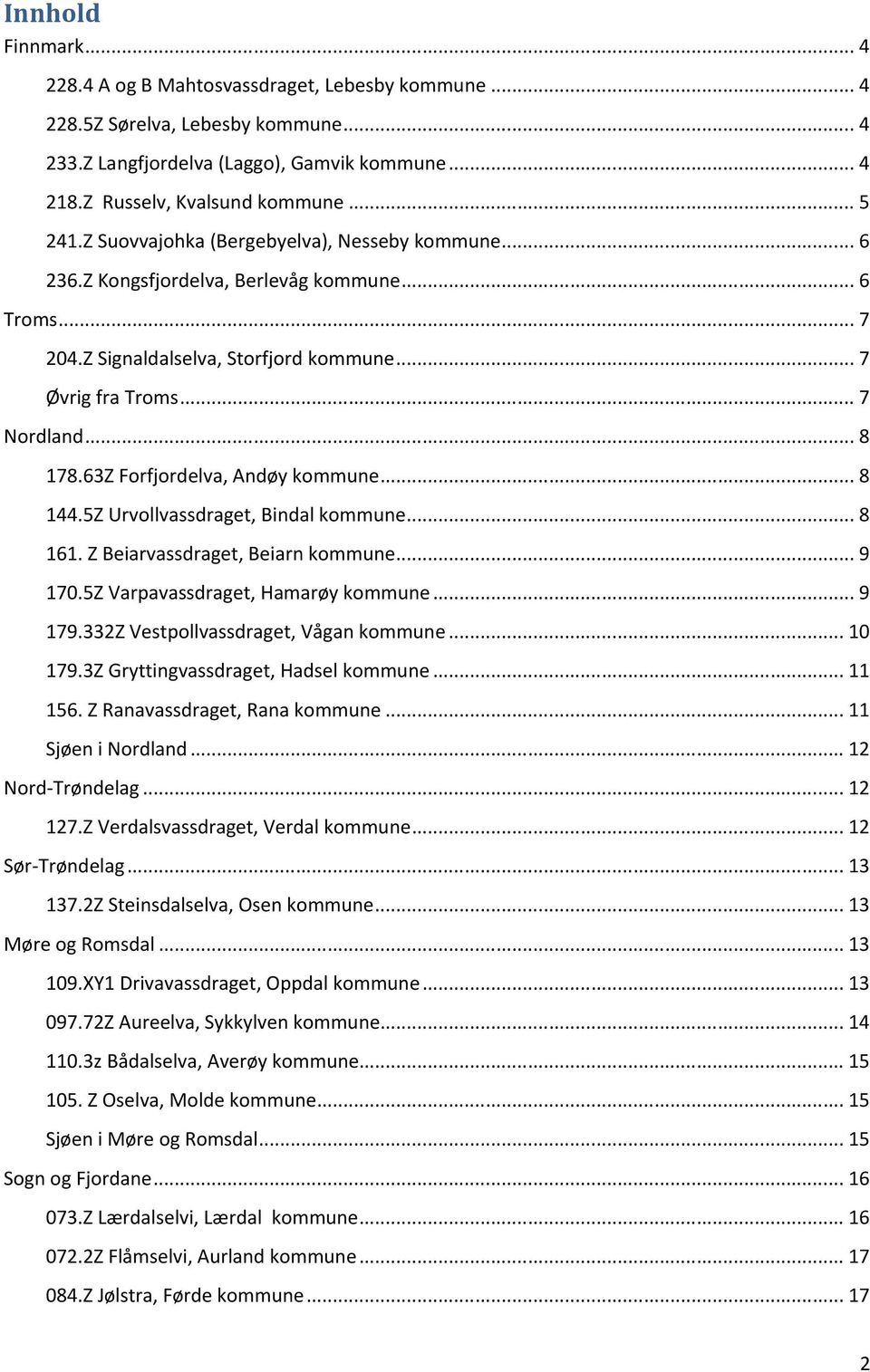 63Z Forfjordelva, Andøy kommune... 8 144.5Z Urvollvassdraget, Bindal kommune... 8 161. Z Beiarvassdraget, Beiarn kommune... 9 170.5Z Varpavassdraget, Hamarøy kommune... 9 179.