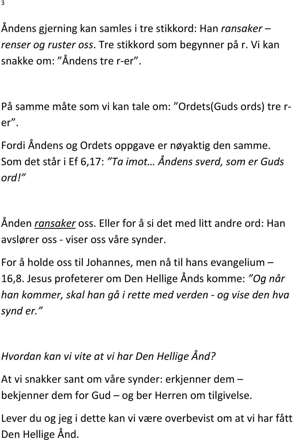 Eller for å si det med litt andre ord: Han avslører oss - viser oss våre synder. For å holde oss til Johannes, men nå til hans evangelium 16,8.