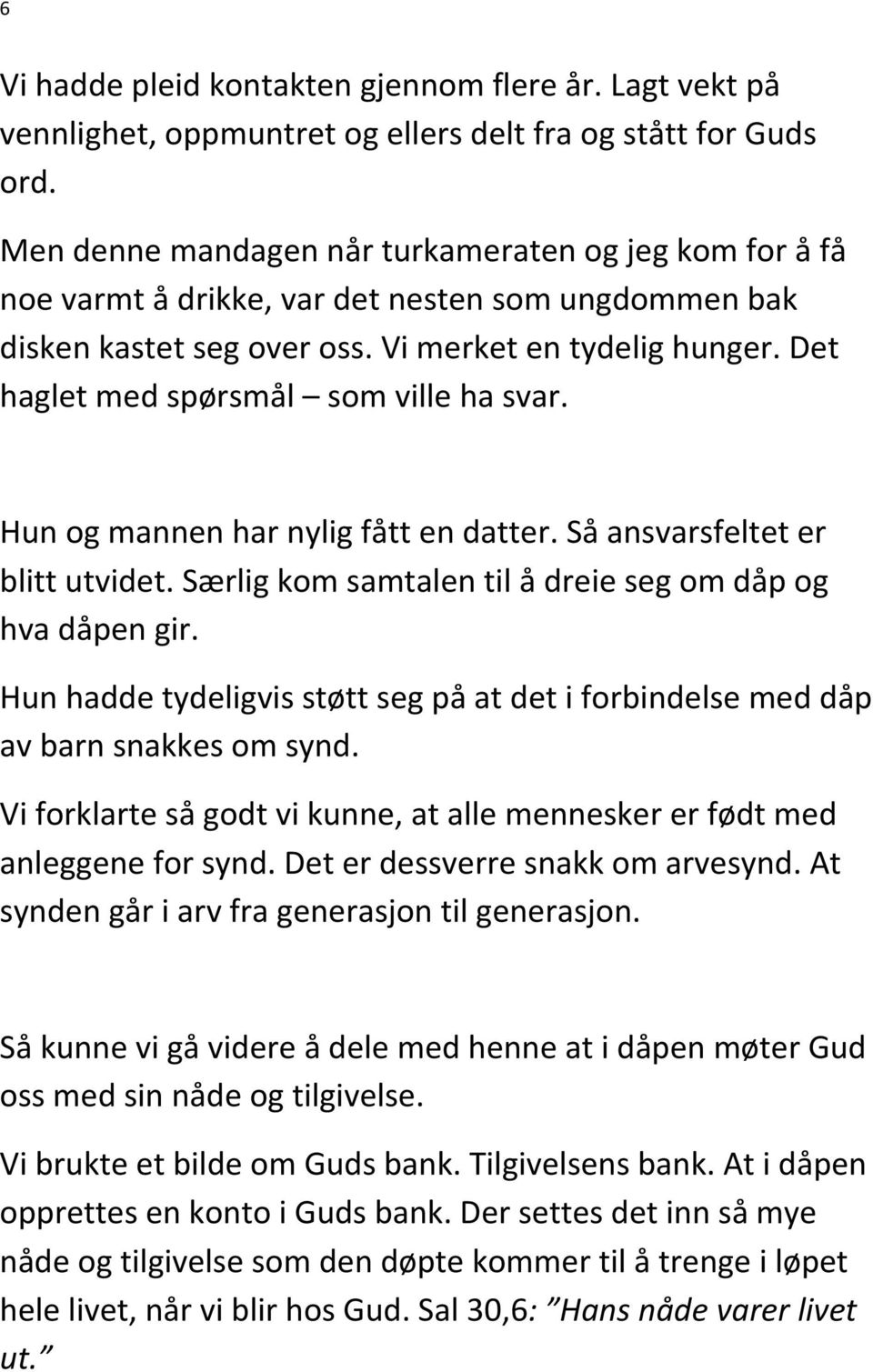 Det haglet med spørsmål som ville ha svar. Hun og mannen har nylig fått en datter. Så ansvarsfeltet er blitt utvidet. Særlig kom samtalen til å dreie seg om dåp og hva dåpen gir.