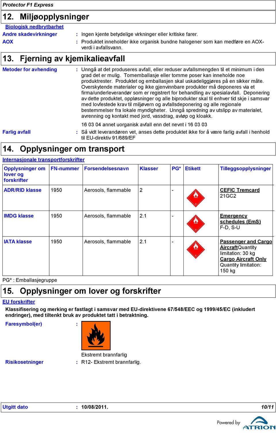 Metoder for avhending Unngå at det produseres avfall, eller reduser avfallsmengden til et minimum i den grad det er mulig. Tomemballasje eller tomme poser kan inneholde noe produktrester.