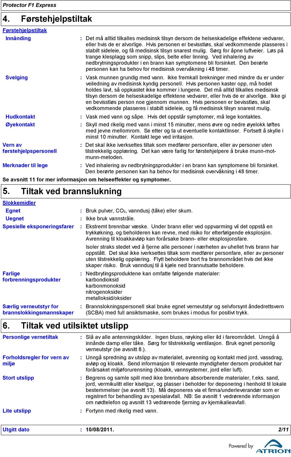 Løs på trange klesplagg som snipp, slips, belte eller linning. Ved inhalering av nedbrytningsprodukter i en brann kan symptomene bli forsinket.