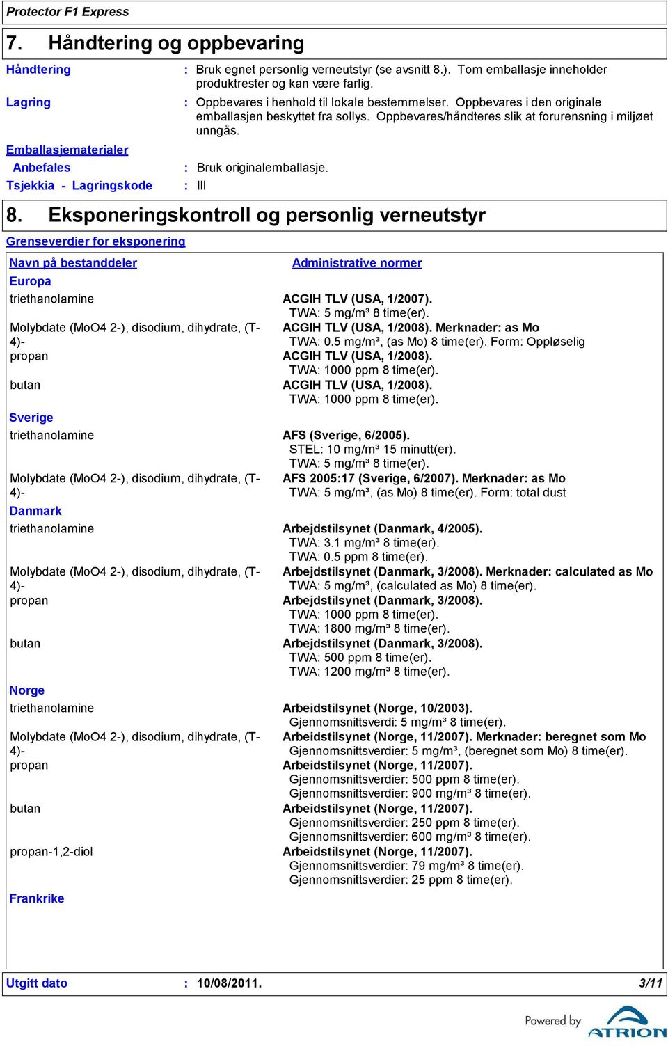 Oppbevares/håndteres slik at forurensning i miljøet unngås. Bruk originalemballasje. III Administrative normer Europa triethanolamine ACGIH TLV (USA, 1/2007). TWA 5 mg/m³ 8 time(er).