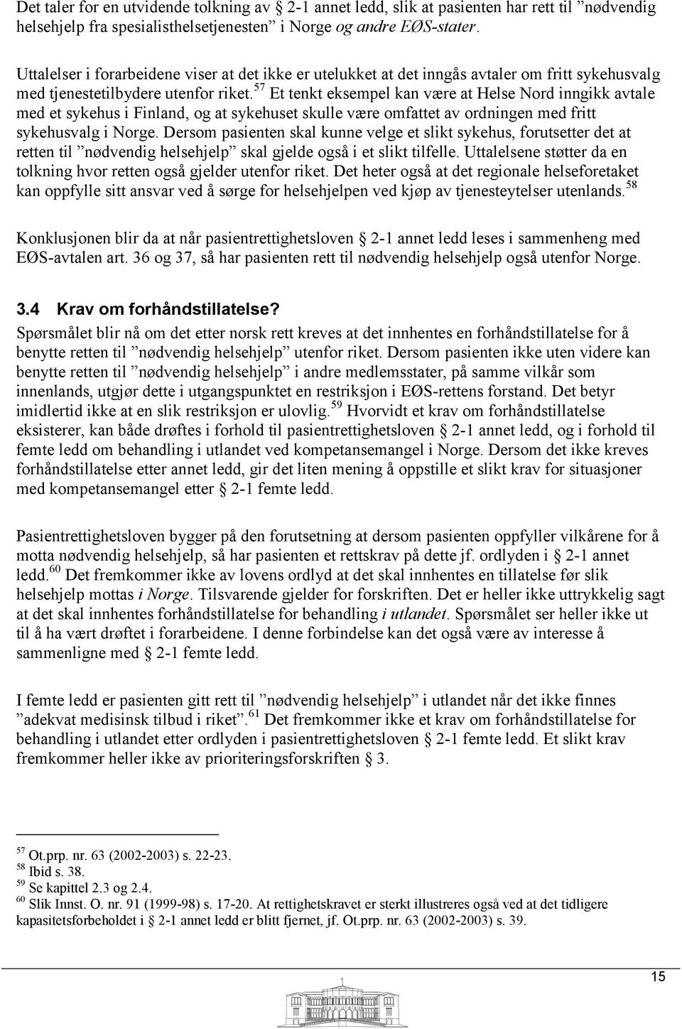 57 Et tenkt eksempel kan være at Helse Nord inngikk avtale med et sykehus i Finland, og at sykehuset skulle være omfattet av ordningen med fritt sykehusvalg i Norge.