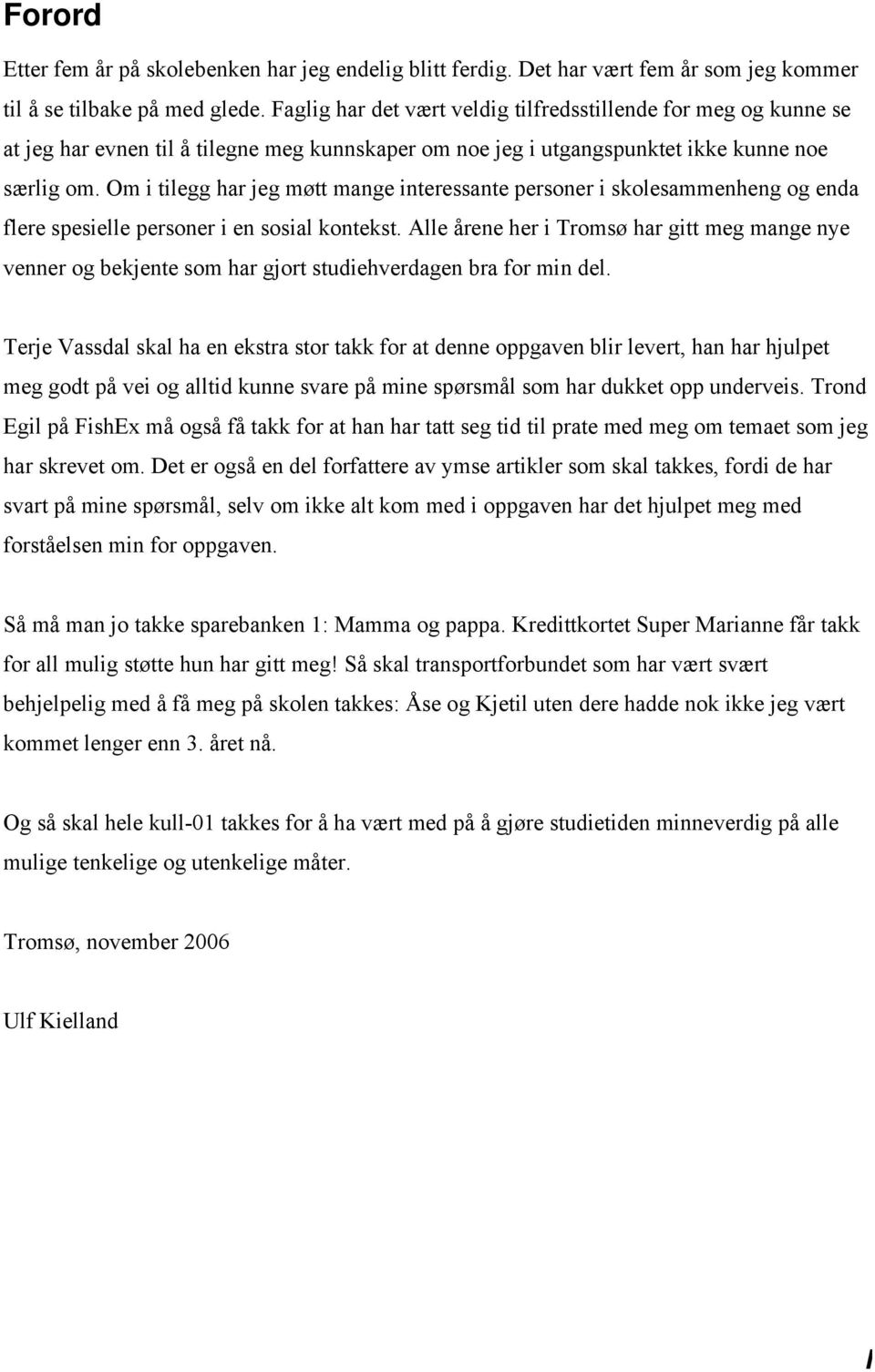 Om i tilegg har jeg møtt mange interessante personer i skolesammenheng og enda flere spesielle personer i en sosial kontekst.