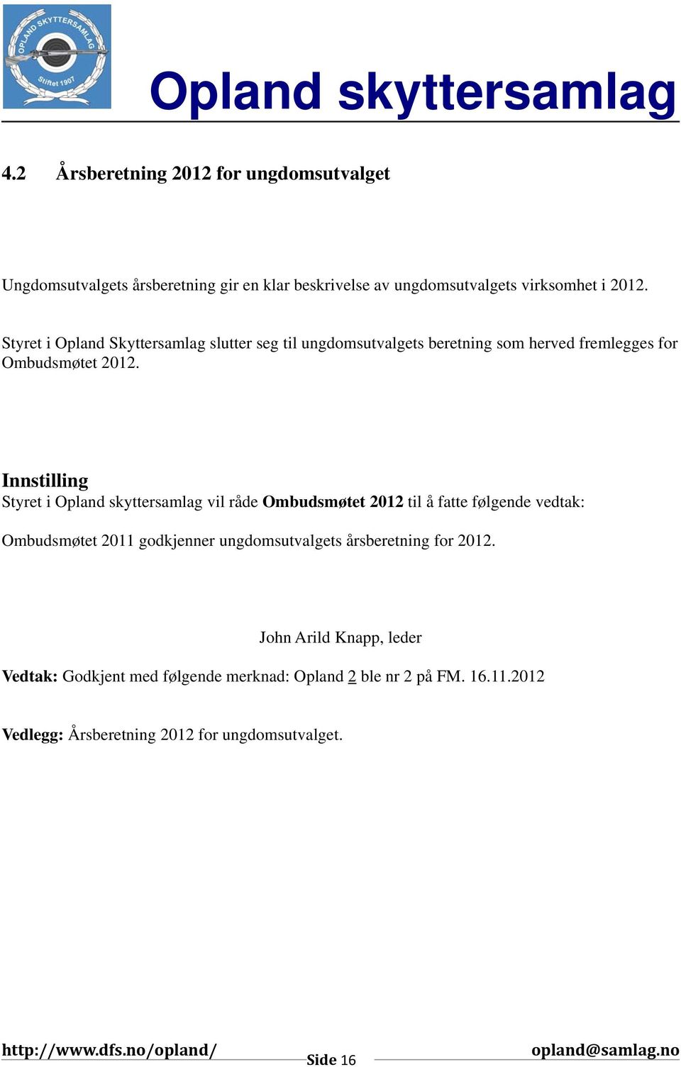 Innstilling Styret i Opland skyttersamlag vil råde Ombudsmøtet 2012 til å fatte følgende vedtak: Ombudsmøtet 2011 godkjenner ungdomsutvalgets