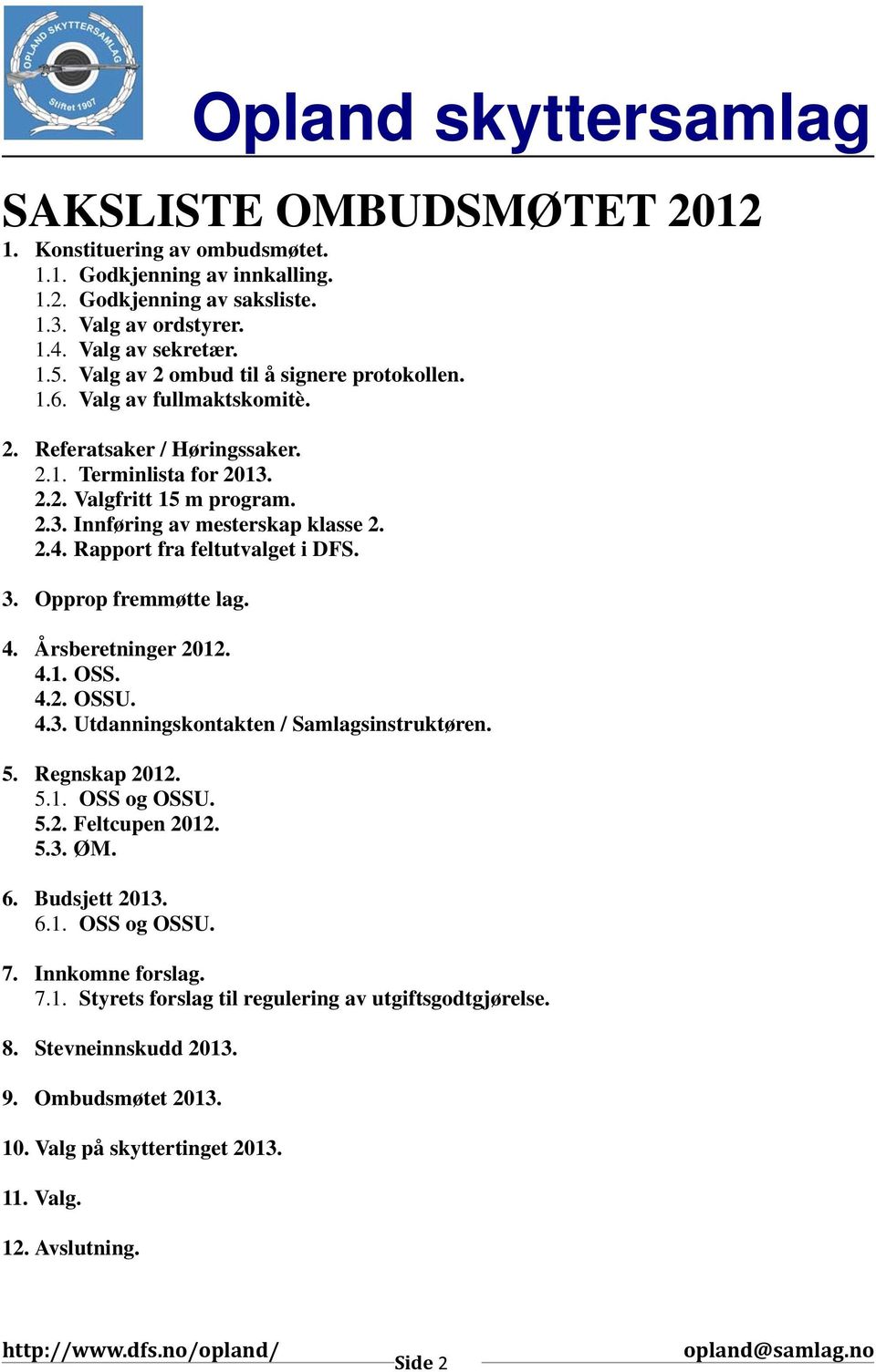 2.4. Rapport fra feltutvalget i DFS. 3. Opprop fremmøtte lag. 4. Årsberetninger 2012. 4.1. OSS. 4.2. OSSU. 4.3. Utdanningskontakten / Samlagsinstruktøren. 5. Regnskap 2012. 5.1. OSS og OSSU. 5.2. Feltcupen 2012.