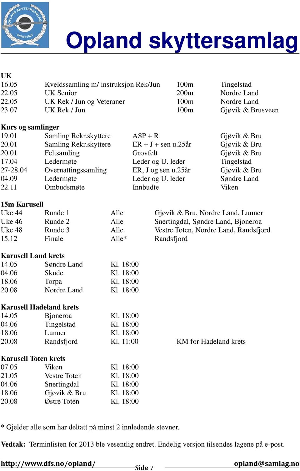 01 Feltsamling Grovfelt Gjøvik & Bru 17.04 Ledermøte Leder og U. leder Tingelstad 27-28.04 Overnattingssamling ER, J og sen u.25år Gjøvik & Bru 04.09 Ledermøte Leder og U. leder Søndre Land 22.