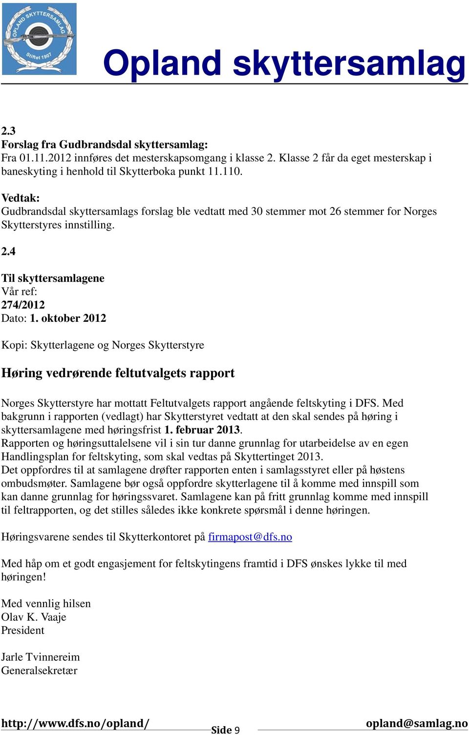 oktober 2012 Kopi: Skytterlagene og Norges Skytterstyre Høring vedrørende feltutvalgets rapport Norges Skytterstyre har mottatt Feltutvalgets rapport angående feltskyting i DFS.