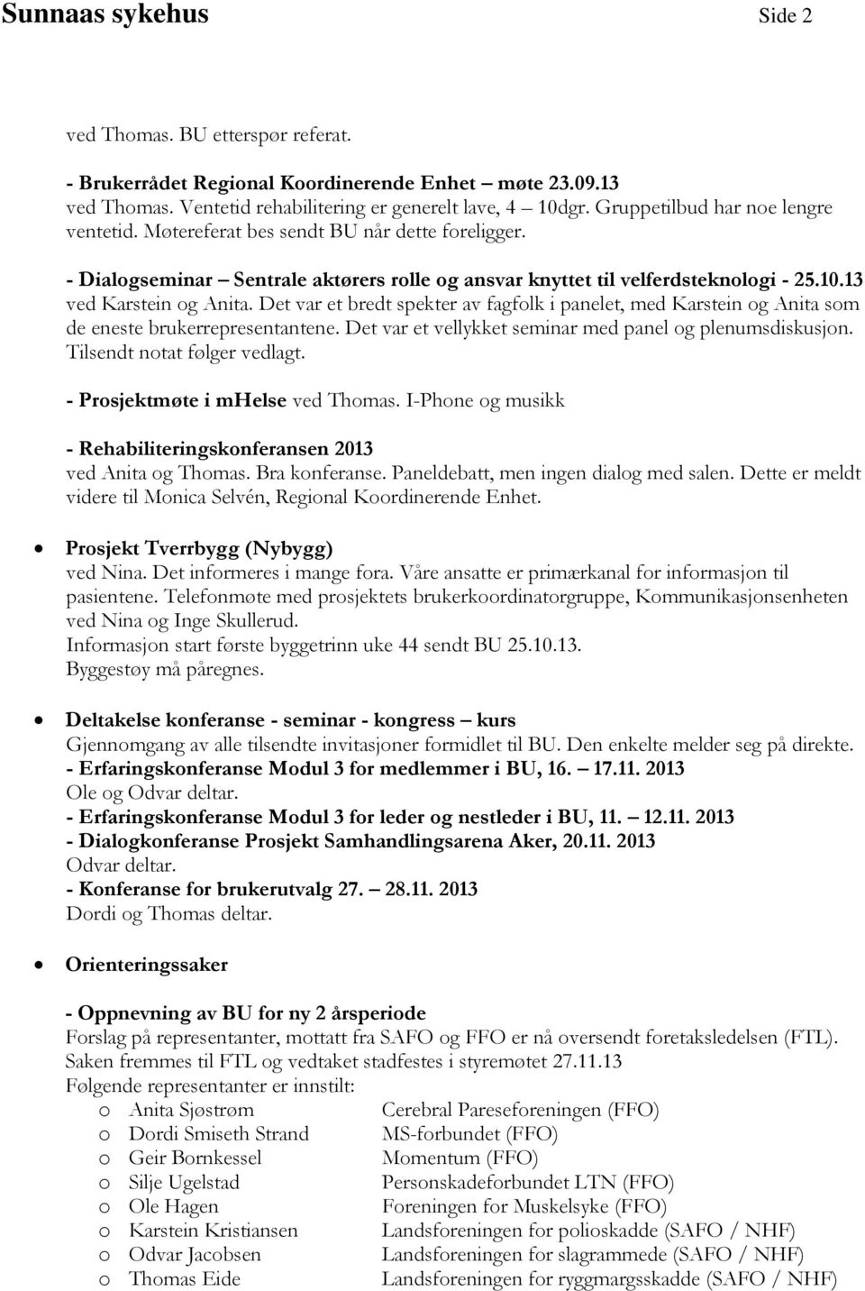 Det var et bredt spekter av fagfolk i panelet, med Karstein og Anita som de eneste brukerrepresentantene. Det var et vellykket seminar med panel og plenumsdiskusjon. Tilsendt notat følger vedlagt.