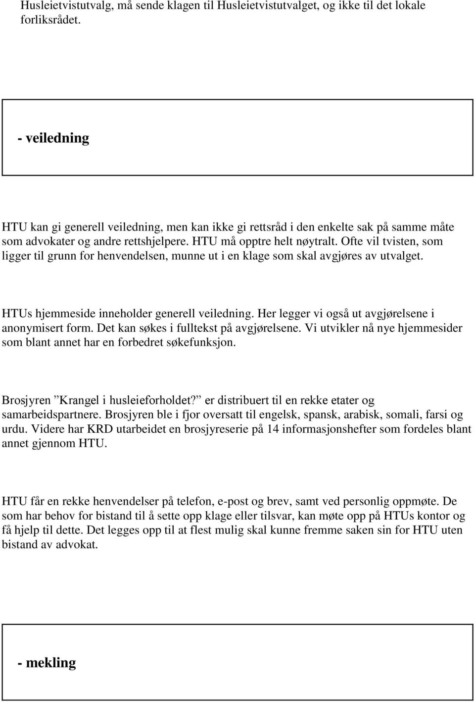 Ofte vil tvisten, som ligger til grunn for henvendelsen, munne ut i en klage som skal avgjøres av utvalget. HTUs hjemmeside inneholder generell veiledning.