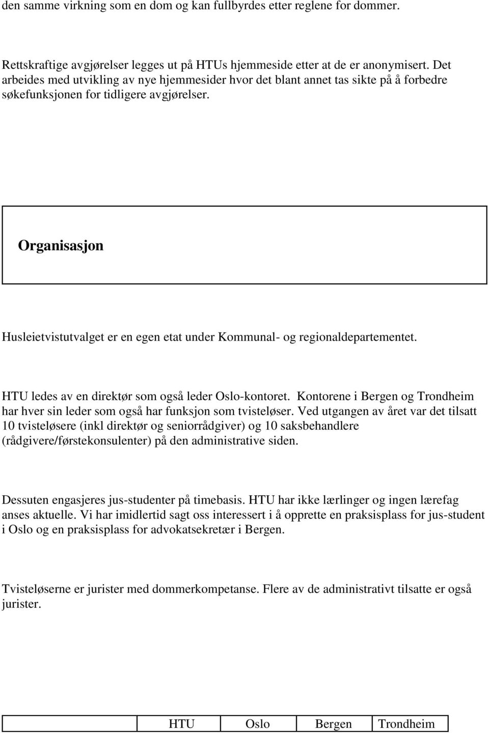 Organisasjon Husleietvistutvalget er en egen etat under Kommunal- og regionaldepartementet. HTU ledes av en direktør som også leder Oslo-kontoret.