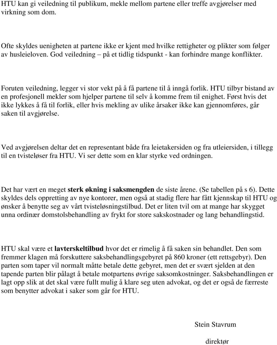 Foruten veiledning, legger vi stor vekt på å få partene til å inngå forlik. HTU tilbyr bistand av en profesjonell mekler som hjelper partene til selv å komme frem til enighet.